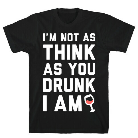 I'm Not As Think As You Drunk I Am (White) T-Shirt