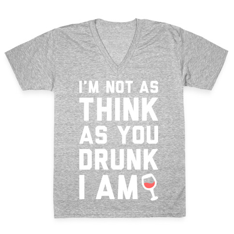 I'm Not As Think As You Drunk I Am (White) V-Neck Tee Shirt
