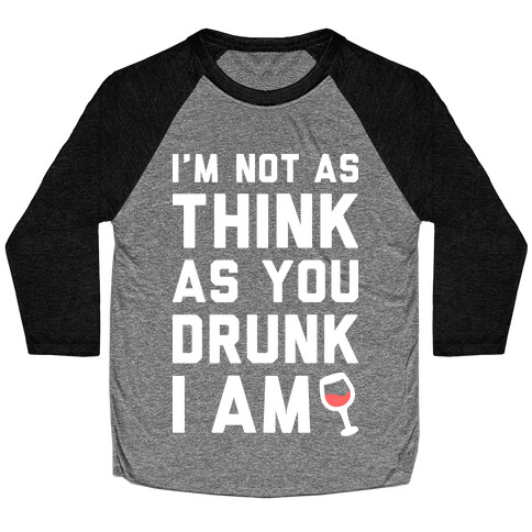 I'm Not As Think As You Drunk I Am (White) Baseball Tee