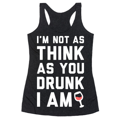 I'm Not As Think As You Drunk I Am (White) Racerback Tank Top