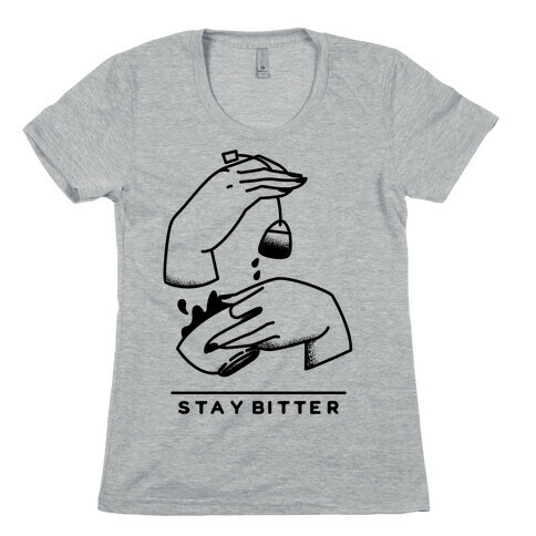 Stay Bitter Womens T-Shirt