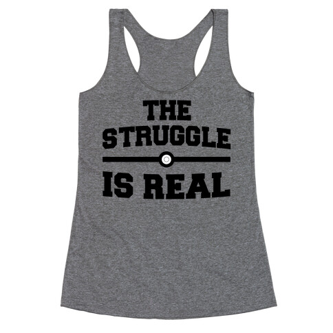 The Struggle Is Real Racerback Tank Top