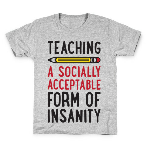 Teaching, A Socially Acceptable Form of Insanity Kids T-Shirt