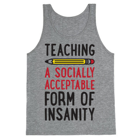 Teaching, A Socially Acceptable Form of Insanity Tank Top