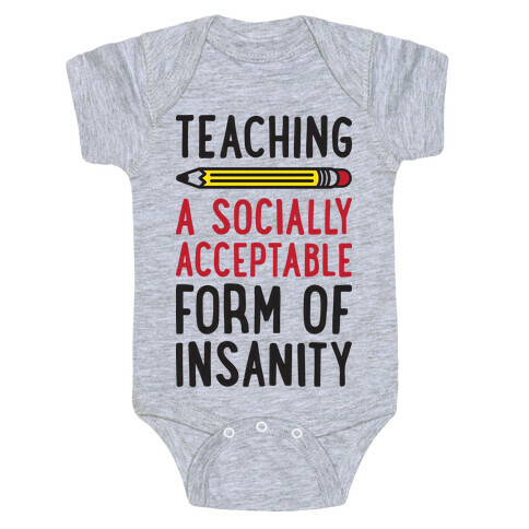 Teaching, A Socially Acceptable Form of Insanity Baby One-Piece