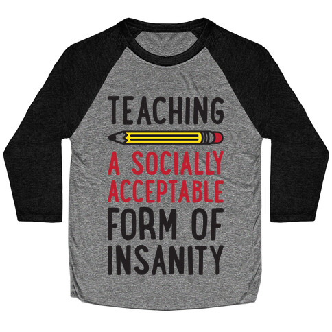 Teaching, A Socially Acceptable Form of Insanity Baseball Tee