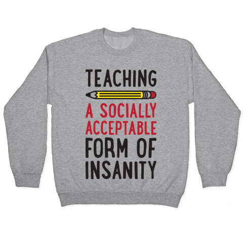 Teaching, A Socially Acceptable Form of Insanity Pullover