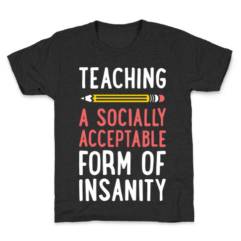 Teaching, A Socially Acceptable Form of Insanity (White) Kids T-Shirt