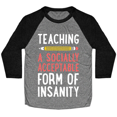 Teaching, A Socially Acceptable Form of Insanity (White) Baseball Tee