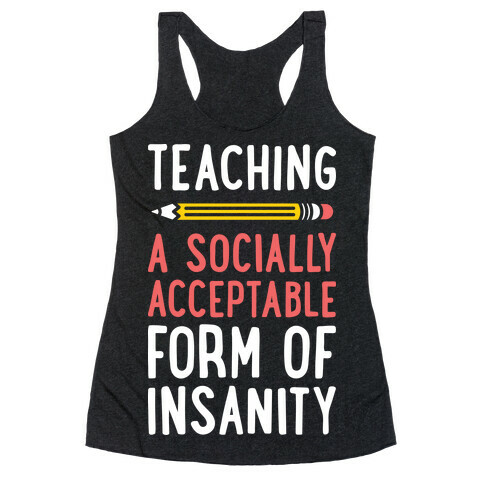 Teaching, A Socially Acceptable Form of Insanity (White) Racerback Tank Top
