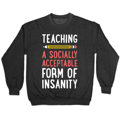 Teaching, A Socially Acceptable Form of Insanity (White) Pullover