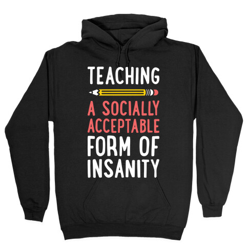 Teaching, A Socially Acceptable Form of Insanity (White) Hooded Sweatshirt