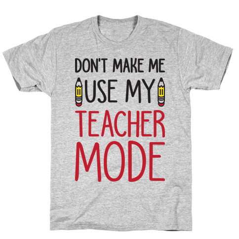 Don't Make Me Use My Teacher Mode T-Shirt