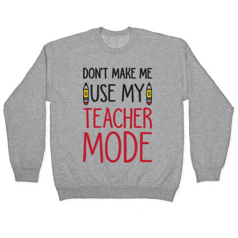 Don't Make Me Use My Teacher Mode Pullover