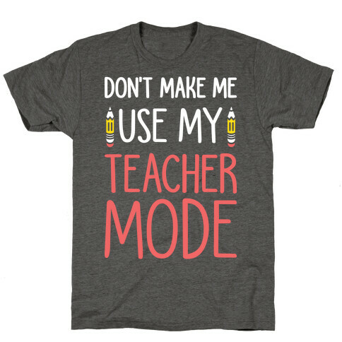 Don't Make Me Use My Teacher Mode (White) T-Shirt
