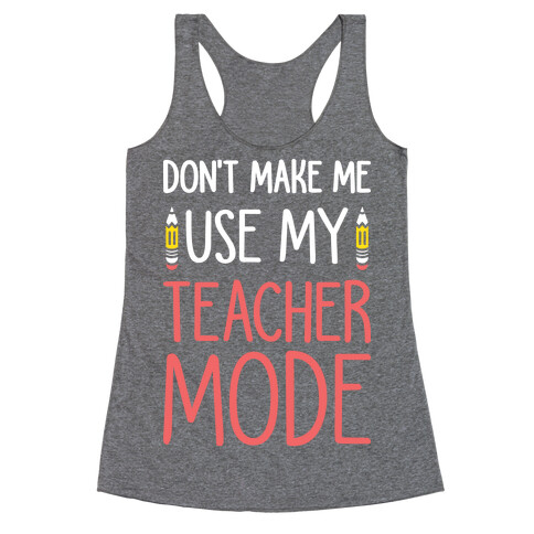 Don't Make Me Use My Teacher Mode (White) Racerback Tank Top