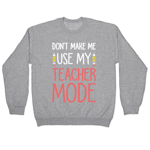 Don't Make Me Use My Teacher Mode (White) Pullover