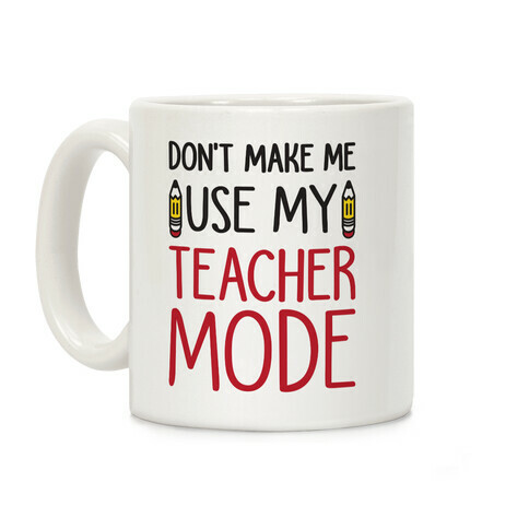 Don't Make Me Use My Teacher Mode Coffee Mug