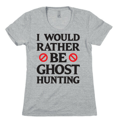 I Would Rather Be Ghost Hunting Womens T-Shirt