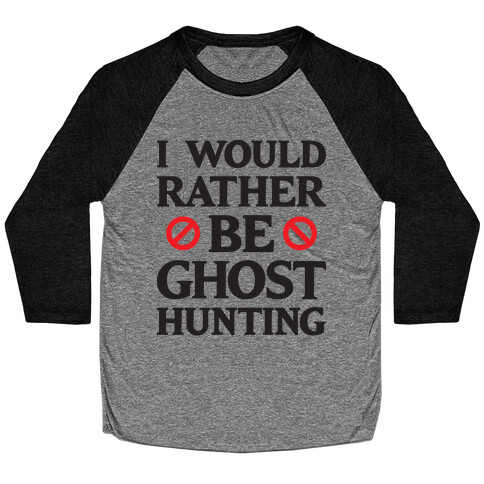 I Would Rather Be Ghost Hunting Baseball Tee