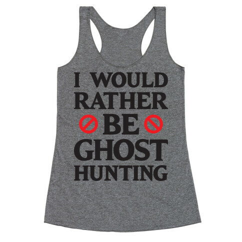 I Would Rather Be Ghost Hunting Racerback Tank Top