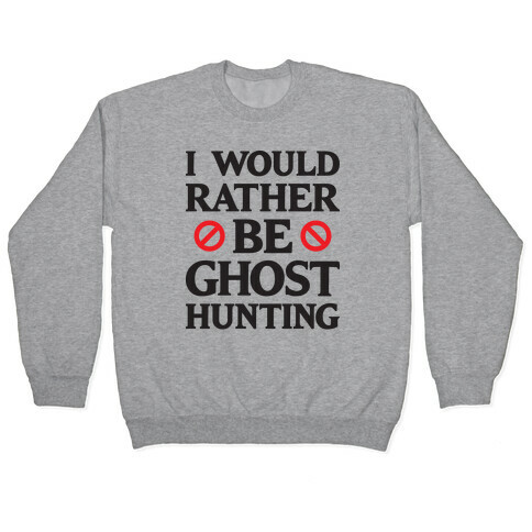 I Would Rather Be Ghost Hunting Pullover