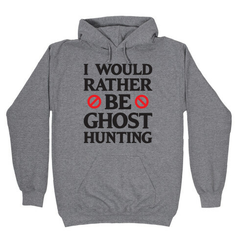 I Would Rather Be Ghost Hunting Hooded Sweatshirt