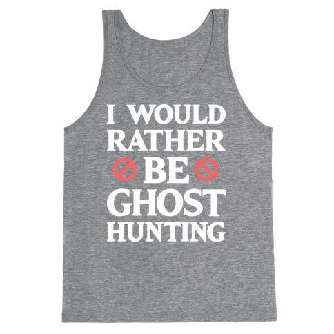 I Would Rather Be Ghost Hunting (White) Tank Top