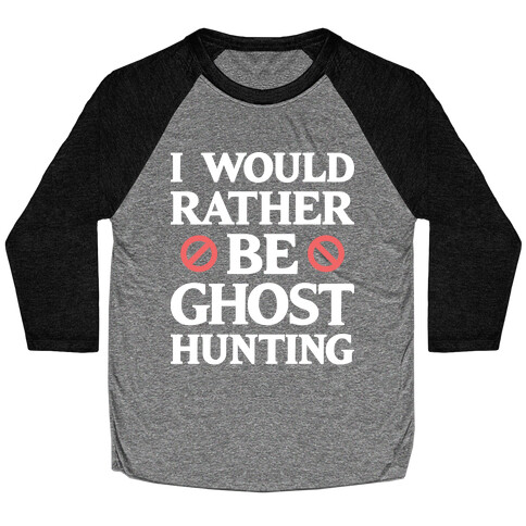 I Would Rather Be Ghost Hunting (White) Baseball Tee