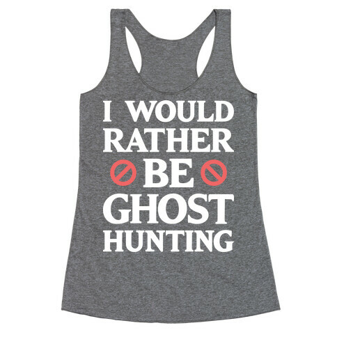 I Would Rather Be Ghost Hunting (White) Racerback Tank Top