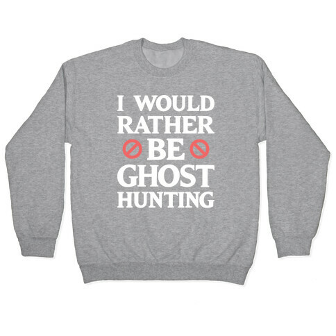 I Would Rather Be Ghost Hunting (White) Pullover