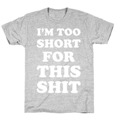 I'm Too Short white T-Shirt