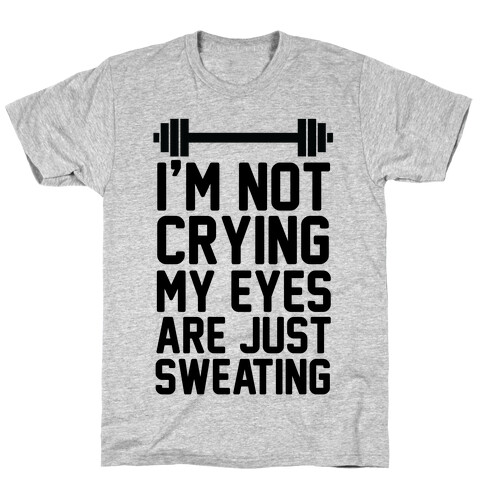 I'm Not Crying My Eyes Are Just Sweating (cmyk) T-Shirt