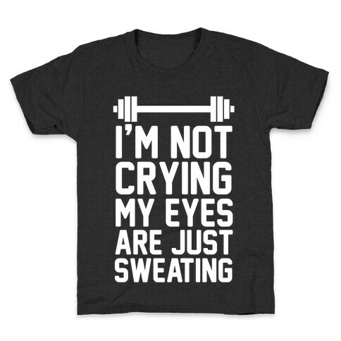 I'm Not Crying My Eyes Are Just Sweating Kids T-Shirt