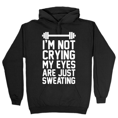 I'm Not Crying My Eyes Are Just Sweating Hooded Sweatshirt