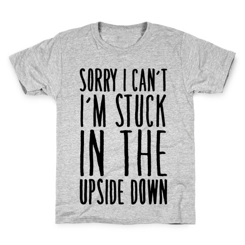 Sorry I Can't I'm Stuck In The Upside Down Parody Kids T-Shirt