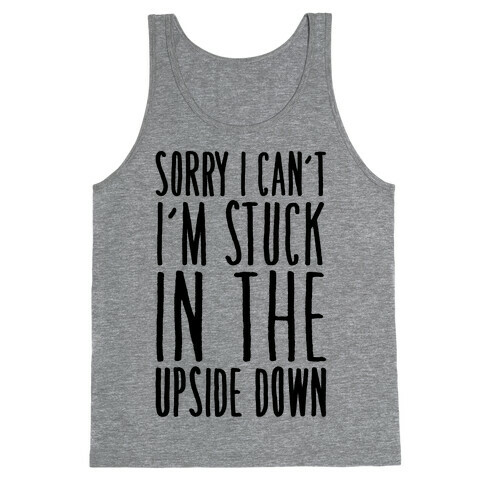 Sorry I Can't I'm Stuck In The Upside Down Parody Tank Top