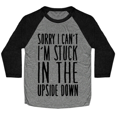 Sorry I Can't I'm Stuck In The Upside Down Parody Baseball Tee