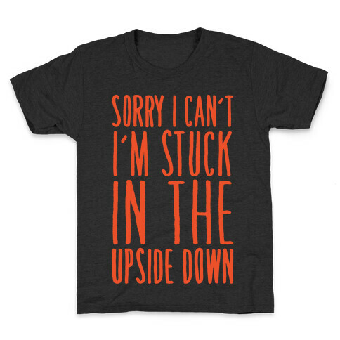 Sorry I Can't I'm Stuck In The Upside Down Parody Kids T-Shirt