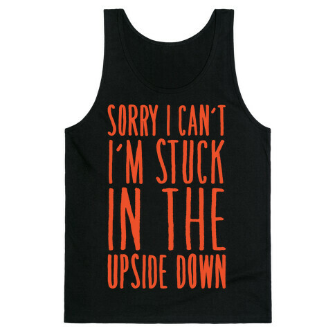 Sorry I Can't I'm Stuck In The Upside Down Parody Tank Top