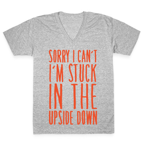 Sorry I Can't I'm Stuck In The Upside Down Parody V-Neck Tee Shirt