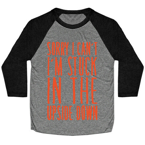 Sorry I Can't I'm Stuck In The Upside Down Parody Baseball Tee