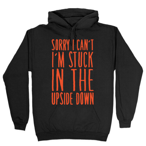 Sorry I Can't I'm Stuck In The Upside Down Parody Hooded Sweatshirt