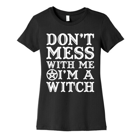 Don't Mess With Me I'm A Witch Womens T-Shirt