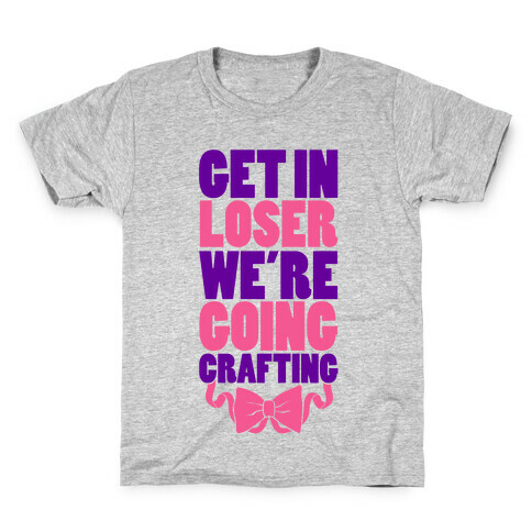 Get In Loser We're Going Crafting Kids T-Shirt