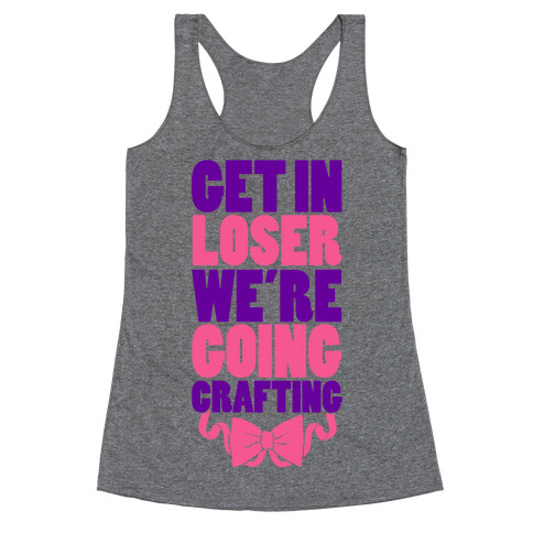 Get In Loser We're Going Crafting Racerback Tank Top