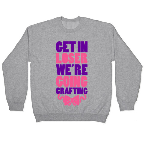 Get In Loser We're Going Crafting Pullover