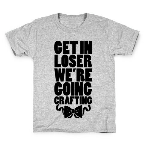 Get In Loser We're Going Crafting Kids T-Shirt