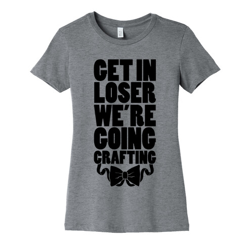 Get In Loser We're Going Crafting Womens T-Shirt