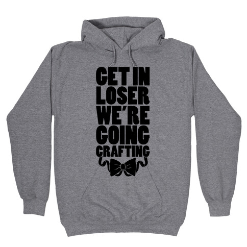 Get In Loser We're Going Crafting Hooded Sweatshirt